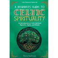 A Beginner's Guide to Celtic Spirituality: An Introduction to Celtic Spiritual Mysteries, Myths, and Rituals - Paperback