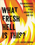 What Fresh Hell Is This?: Perimenopause, Menopause, Other Indignities, and You - Paperback
