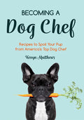 Becoming a Dog Chef: Stories and Recipes to Spoil Your Pup from America's Top Dog Chef (Homemade Dog Food, Raw Cooking) - Paperback