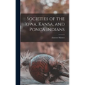 Societies of the Iowa, Kansa, and Ponca Indians - Hardcover