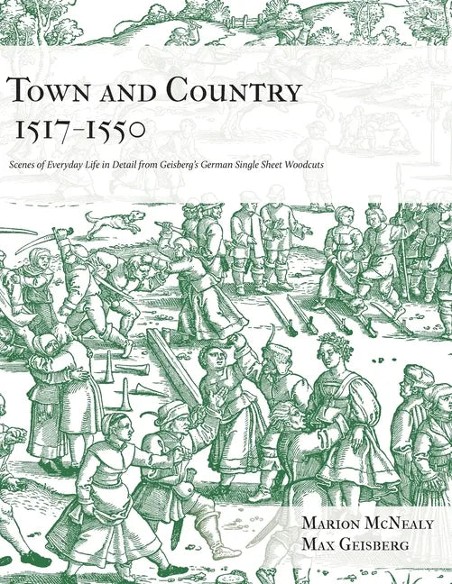 Town and Country 1517 - 1550: Scenes of Everyday Life in Detail from Geisberg's German Single Sheet Woodcuts - Paperback