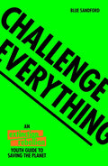 Challenge Everything: An Extinction Rebellion Youth Guide to Saving the Planet - Paperback