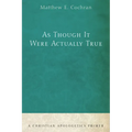 As Though It Were Actually True: A Christian Apologetics Primer - Hardcover