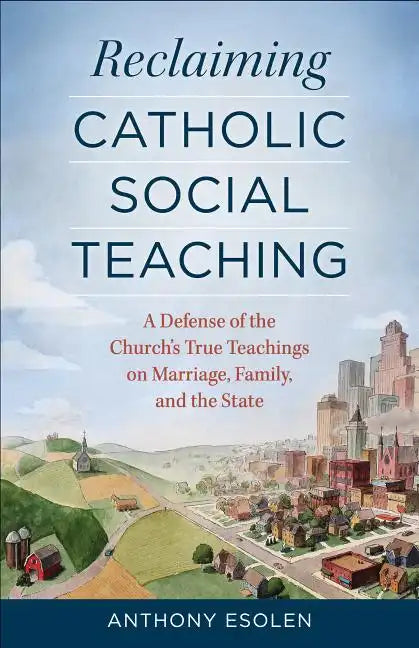 Reclaiming Catholic Social Teaching: A Defense of the Church's True Teachings on Marriage, Family, and the State - Paperback