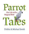 Parrot Tales: Our 30 Years with a Magical Bird - Hardcover