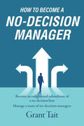 How to Become a No-Decision Manager: Become an enlightened subordinate of a no-decision boss, Manage a team of no-decision managers - Paperback