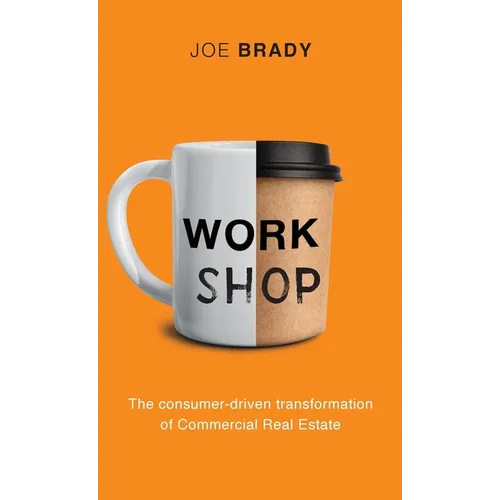 Work Shop: The consumer-driven transformation of Commercial Real Estate - Hardcover