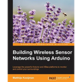 Building Wireless Sensor Networks Using Arduino: Leverage the powerful Arduino and XBee platforms to monitor and control your surroundings - Paperback