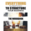 Everything You Need To Know To Structure Your Business Workbook - Paperback