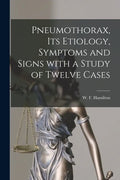 Pneumothorax, Its Etiology, Symptoms and Signs With a Study of Twelve Cases [microform] - Paperback