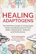 Healing Adaptogens: The Definitive Guide to Using Super Herbs and Mushrooms for Your Body's Restoration, Defense, and Performance - Hardcover