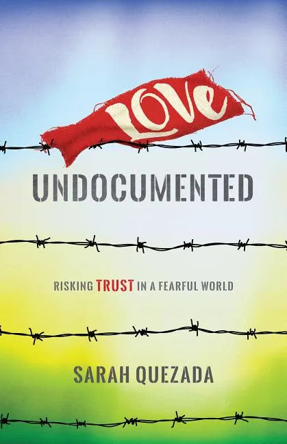 Love Undocumented: Risking Trust in a Fearful World - Paperback
