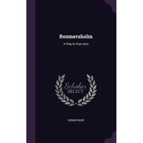 Rosmersholm: A Play In Four Acts - Hardcover