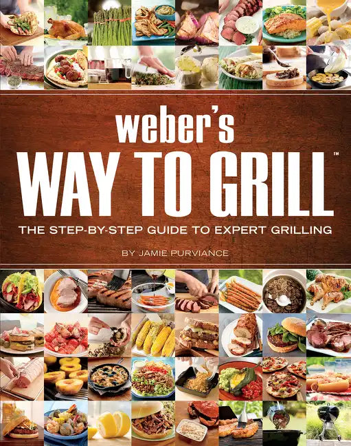 Weber's Way to Grill: The Step-By-Step Guide to Expert Grilling - Paperback