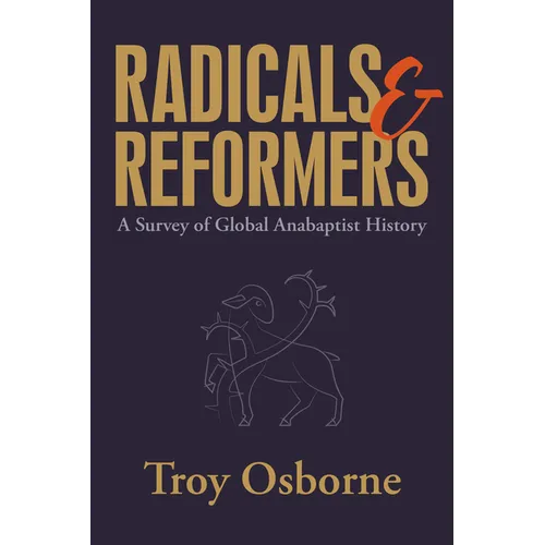 Radicals and Reformers: A Survey of Global Anabaptist History - Hardcover