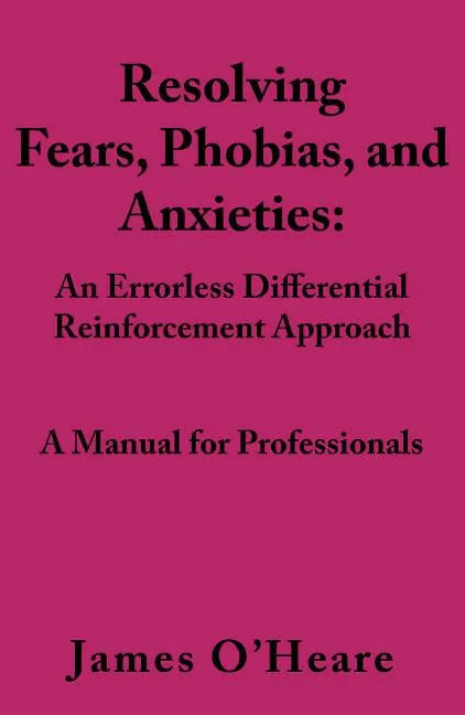 Resolving, Fears, Phobias, and Anxieties: A Manual for Professionals - Paperback