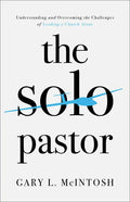 The Solo Pastor: Understanding and Overcoming the Challenges of Leading a Church Alone - Paperback