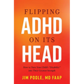 Flipping ADHD on Its Head: How to Turn Your Child's Disability Into Their Greatest Strength - Hardcover