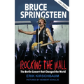 Rocking The Wall: Bruce Springsteen: The Berlin Concert That Changed the World. The Untold Story How the Boss Played Behind the Iron Curtain - Paperback