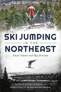 Ski Jumping in the Northeast: Small Towns and Big Dreams - Paperback