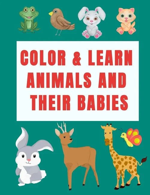 Color & Learn Animals and Their Babies: a coloring activity book to learn animal's names with interactive games( cut & past activities), perfect for t - Paperback