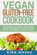 Vegan Gluten Free Cookbook: Nutritious and Delicious, 100% Vegan + Gluten Free Recipes to Improve Your Health, Lose Weight, and Feel Amazing - Paperback