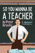 So You Wanna Be a Teacher, a Memoir: 32 Years of Sweat Hogs, Teen Angst, Hall Fights and Lifetime Friends - Paperback