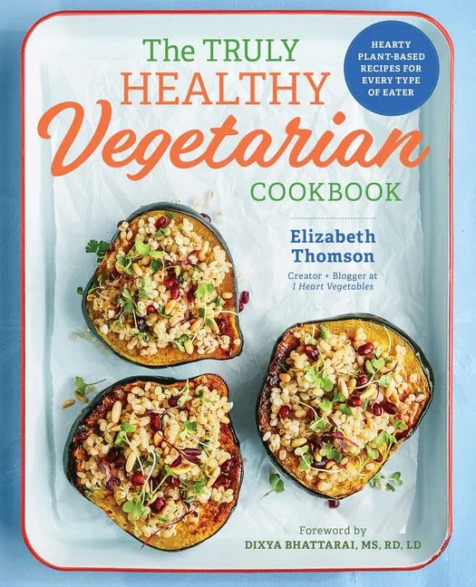 The Truly Healthy Vegetarian Cookbook: Hearty Plant-Based Recipes for Every Type of Eater - Paperback
