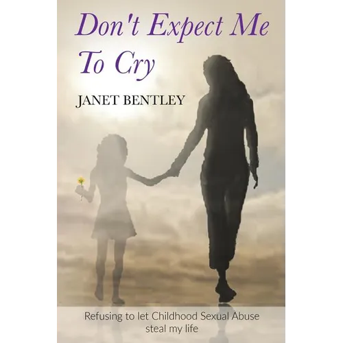 Don't Expect Me to Cry: Refusing to let Childhood Sexual Abuse steal my life - Paperback
