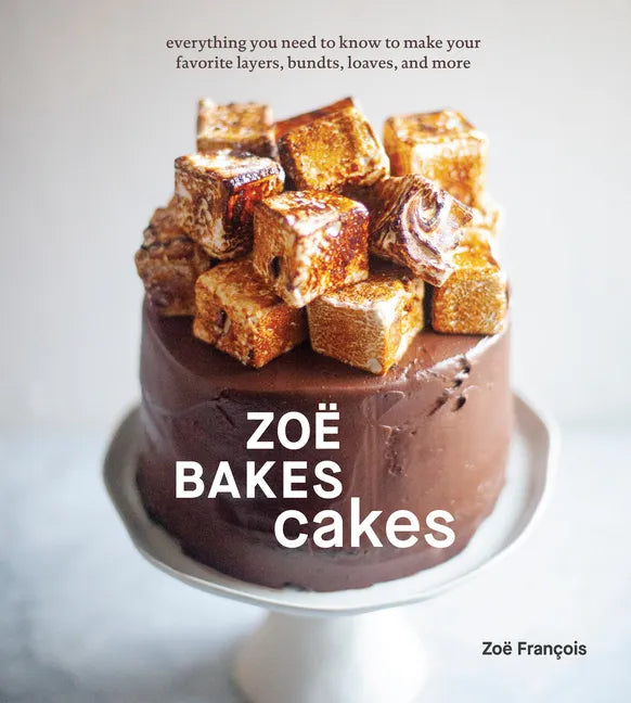 Zoë Bakes Cakes: Everything You Need to Know to Make Your Favorite Layers, Bundts, Loaves, and More [A Baking Book] - Hardcover
