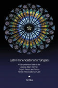 Latin Pronunciations for Singers: A Comprehensive Guide to the Classical, Italian, German, English, French, and Franco-Flemish Pronunciations of Latin - Paperback