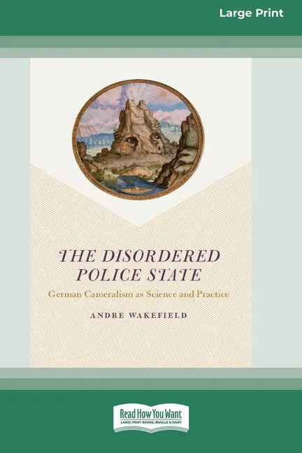 The Disordered Police State: German Cameralism as Science and Practice [Standard Large Print 16 Pt Edition] - Paperback