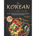 The Korean Cookbook: Korean Cooking Made Simple, Explore Authentic Flavors in Your Own Kitchen - Paperback