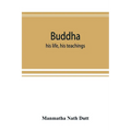 Buddha: his life, his teachings, his order (together with the history of the Buddhism) - Paperback