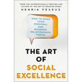 The Art of Social Excellence: How to Make Your Personal and Business Relationships Thrive - Paperback