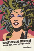 Goddesses and Monsters: Women, Myth, Power, and Popular Culture - Hardcover