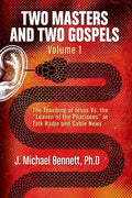 Two Masters and Two Gospels, Volume 1: The Teaching of Jesus Vs. The Leaven of the Pharisees in Talk Radio and Cable News - Paperback