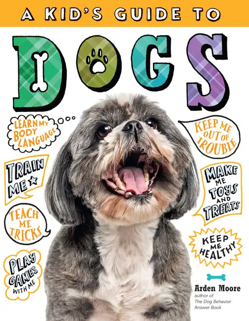 A Kid's Guide to Dogs: How to Train, Care For, and Play and Communicate with Your Amazing Pet! - Paperback