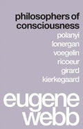 Philosophers of Consciousness: Polanyi, Lonergan, Voegelin, Ricoeur, Girard, Kierkegaard - Paperback