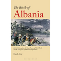 The Birth of Albania: Ethnic Nationalism, the Great Powers of World War I and the Emergence of Albanian Independence - Paperback