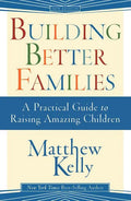 Building Better Families: A Practical Guide to Raising Amazing Children - Paperback