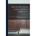 Mechanics' Lien Laws for New York City: and for the Counties of Kings and Queens. Statutes, Digest, and Commentaries, With Numerous Forms - Paperback