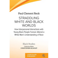Straddling White and Black Worlds: How Interpersonal Interactions with Young Black People Forever Altered a White Man's Understanding of Race - Paperback