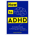 How to ADHD: An Insider's Guide to Working with Your Brain (Not Against It) - Hardcover