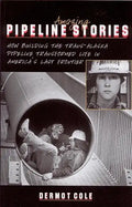 Amazing Pipeline Stories: How Building the Trans-Alaska Pipeline Transformed Life in America's Last Frontier - Paperback
