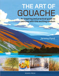The Art of Gouache: An Inspiring and Practical Guide to Painting with This Exciting Medium - Paperback