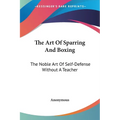 The Art Of Sparring And Boxing: The Noble Art Of Self-Defense Without A Teacher - Paperback