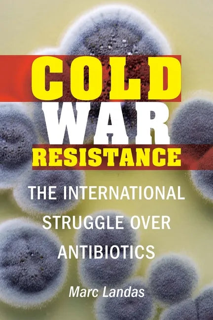 Cold War Resistance: The International Struggle Over Antibiotics - Hardcover
