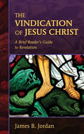 The Vindication of Jesus Christ: A Brief Reader's Guide to Revelation - Paperback