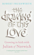 The Drawing of This Love: Growing in Faith with Julian of Norwich - Paperback